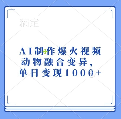 AI制作爆火视频，动物融合变异，单日变现1k